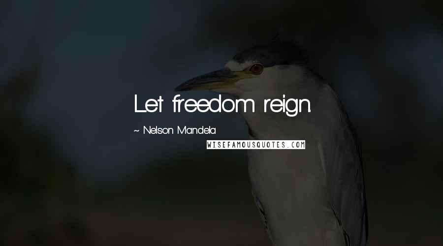 Nelson Mandela Quotes: Let freedom reign.