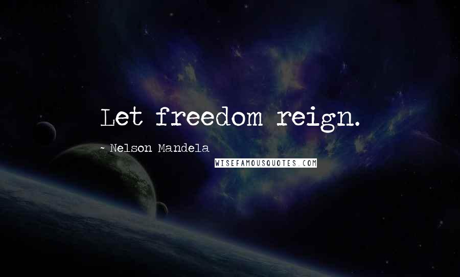 Nelson Mandela Quotes: Let freedom reign.