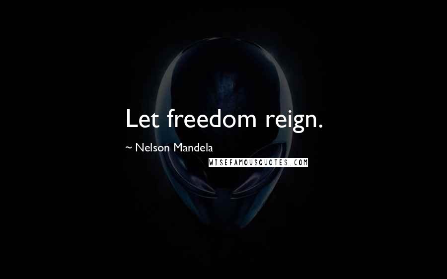 Nelson Mandela Quotes: Let freedom reign.