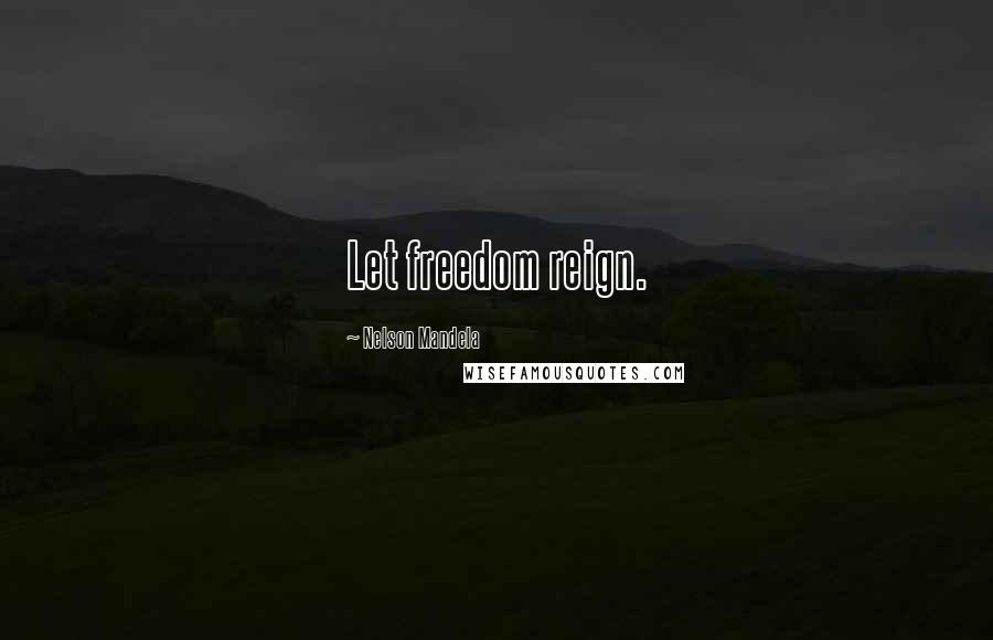 Nelson Mandela Quotes: Let freedom reign.