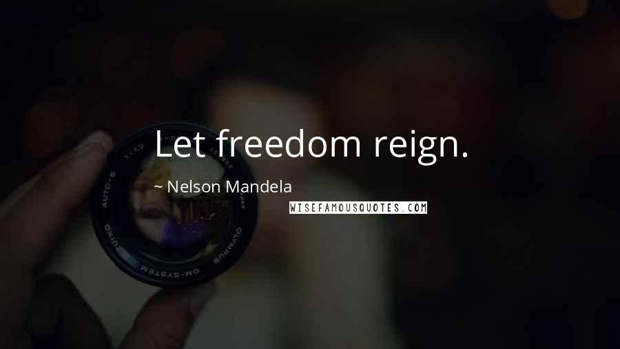 Nelson Mandela Quotes: Let freedom reign.