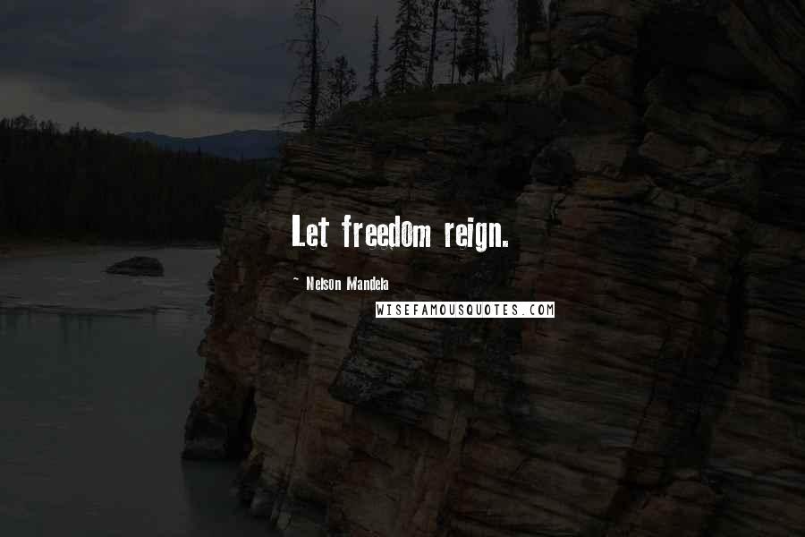 Nelson Mandela Quotes: Let freedom reign.