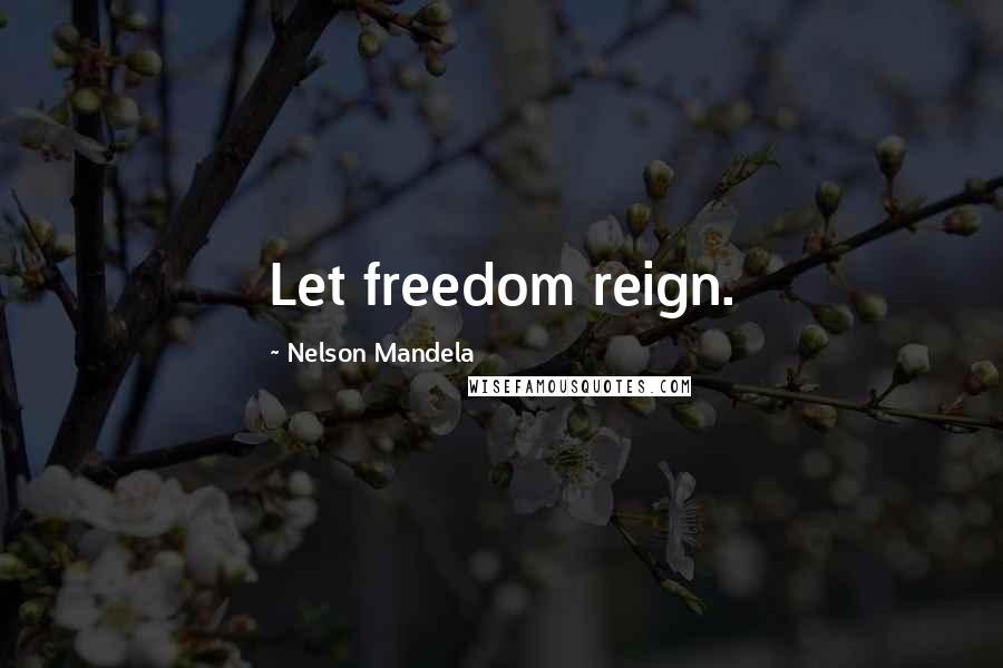 Nelson Mandela Quotes: Let freedom reign.