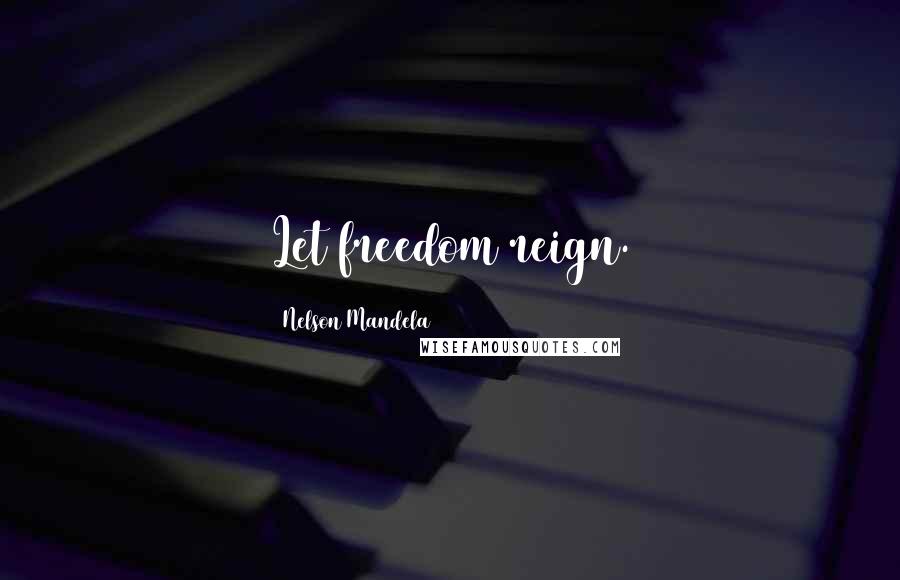 Nelson Mandela Quotes: Let freedom reign.