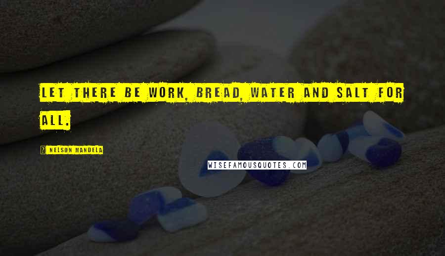 Nelson Mandela Quotes: Let there be work, bread, water and salt for all.