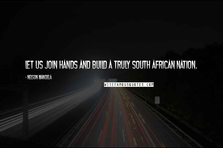 Nelson Mandela Quotes: Let us join hands and build a truly South African nation.