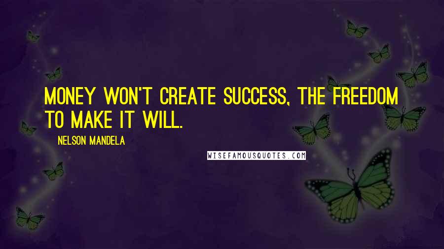 Nelson Mandela Quotes: Money won't create success, the freedom to make it will.