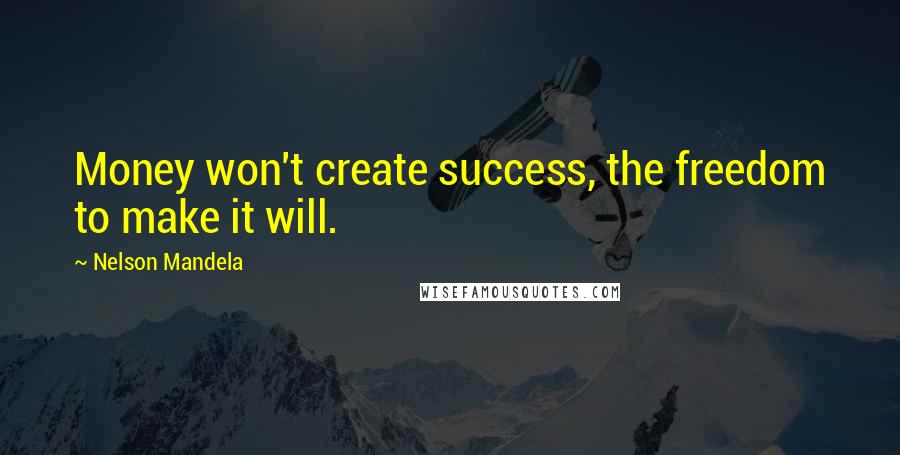 Nelson Mandela Quotes: Money won't create success, the freedom to make it will.