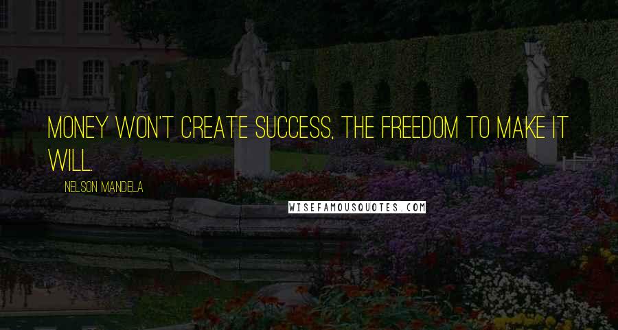 Nelson Mandela Quotes: Money won't create success, the freedom to make it will.