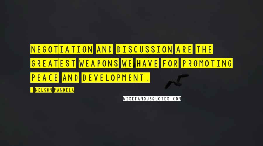 Nelson Mandela Quotes: Negotiation and discussion are the greatest weapons we have for promoting peace and development.