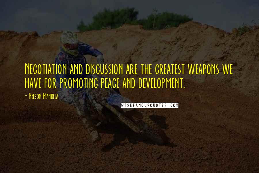 Nelson Mandela Quotes: Negotiation and discussion are the greatest weapons we have for promoting peace and development.