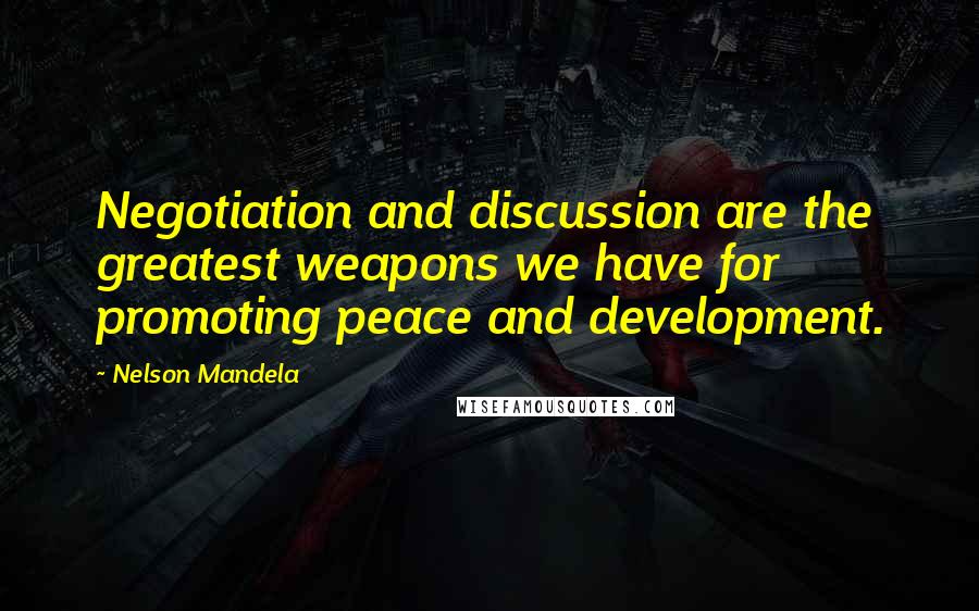 Nelson Mandela Quotes: Negotiation and discussion are the greatest weapons we have for promoting peace and development.