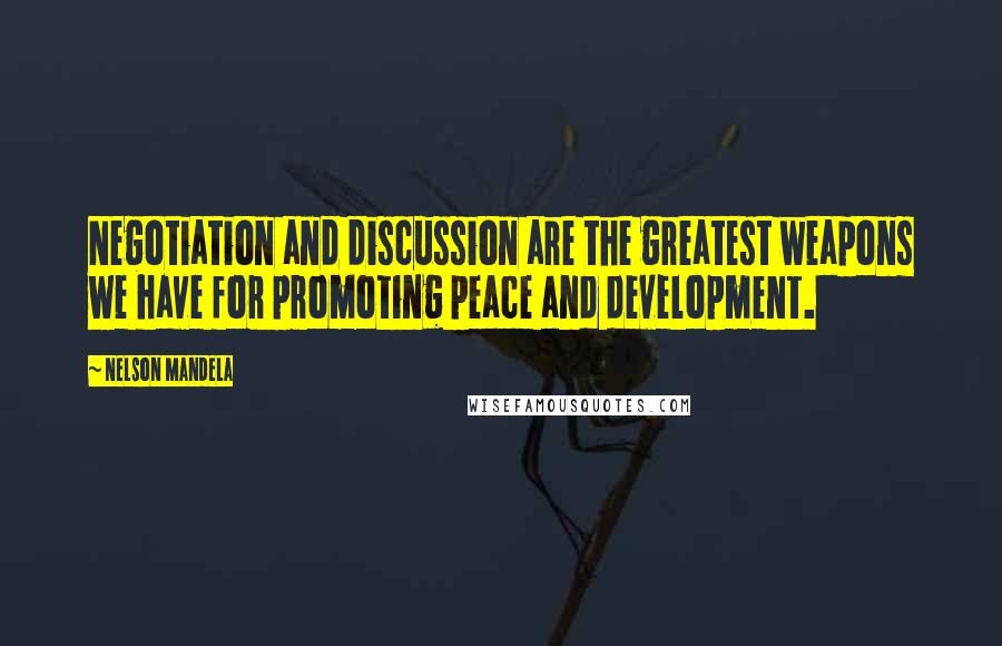 Nelson Mandela Quotes: Negotiation and discussion are the greatest weapons we have for promoting peace and development.