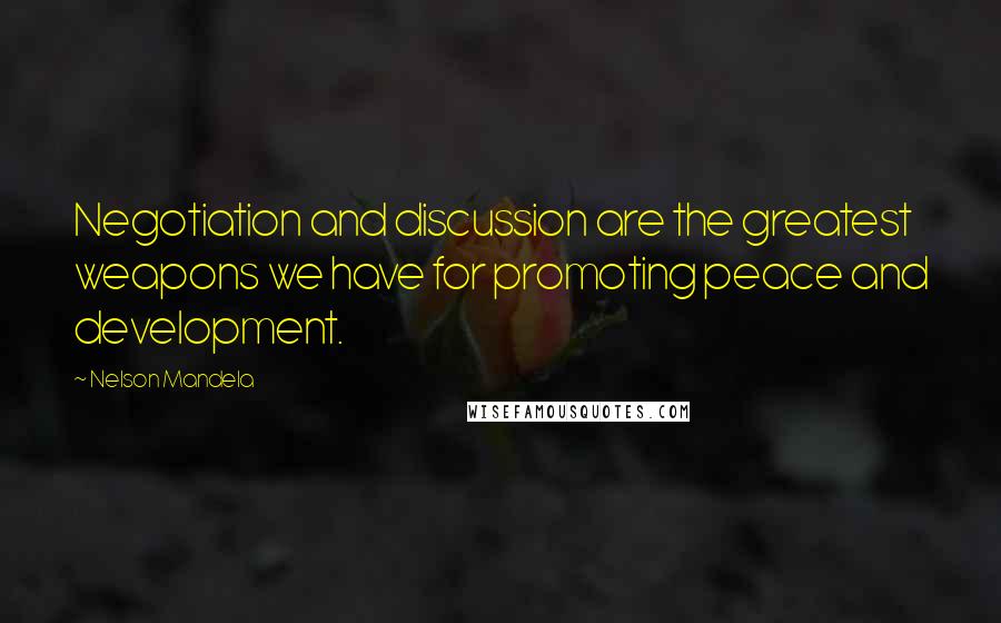 Nelson Mandela Quotes: Negotiation and discussion are the greatest weapons we have for promoting peace and development.