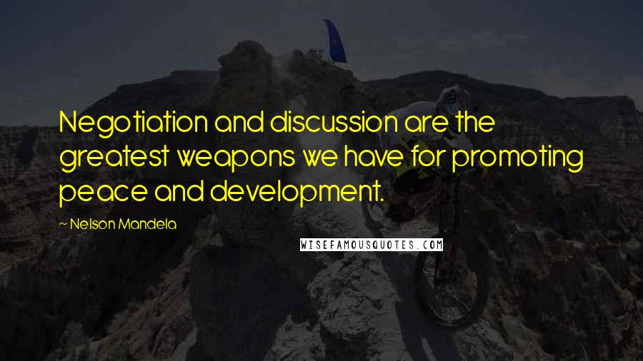 Nelson Mandela Quotes: Negotiation and discussion are the greatest weapons we have for promoting peace and development.