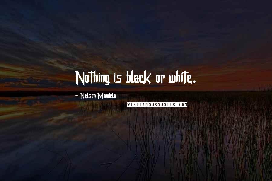 Nelson Mandela Quotes: Nothing is black or white.