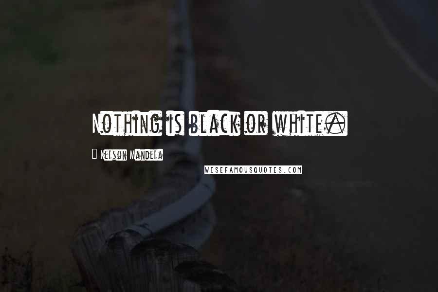 Nelson Mandela Quotes: Nothing is black or white.