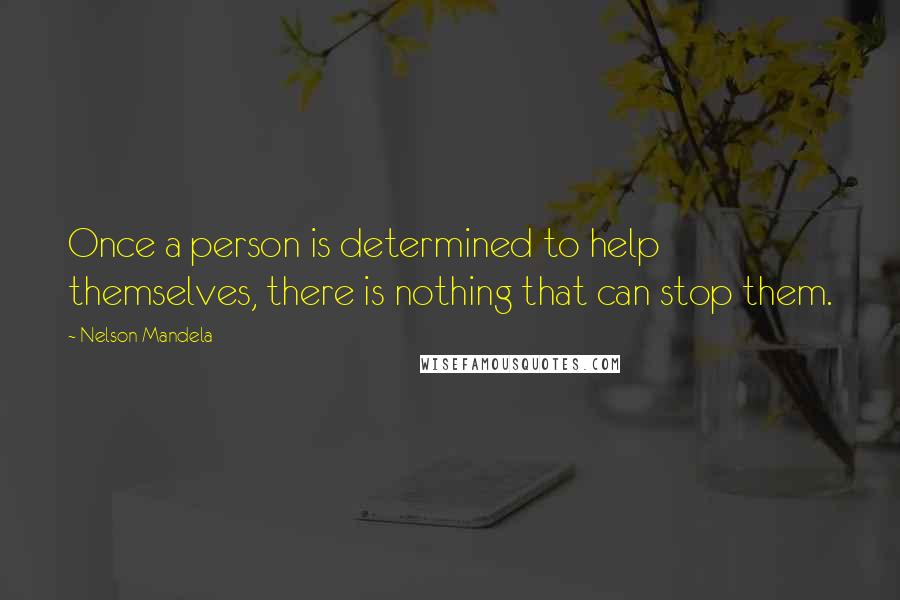 Nelson Mandela Quotes: Once a person is determined to help themselves, there is nothing that can stop them.