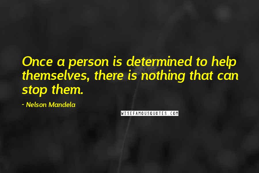 Nelson Mandela Quotes: Once a person is determined to help themselves, there is nothing that can stop them.