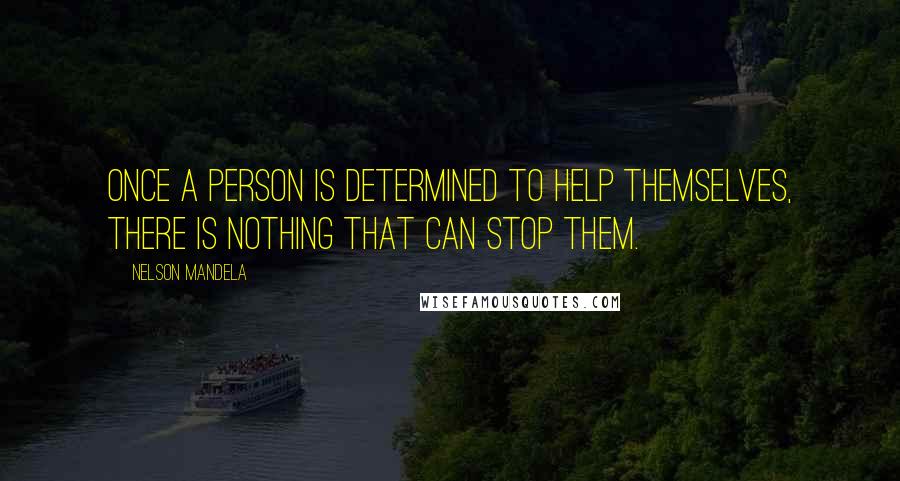 Nelson Mandela Quotes: Once a person is determined to help themselves, there is nothing that can stop them.