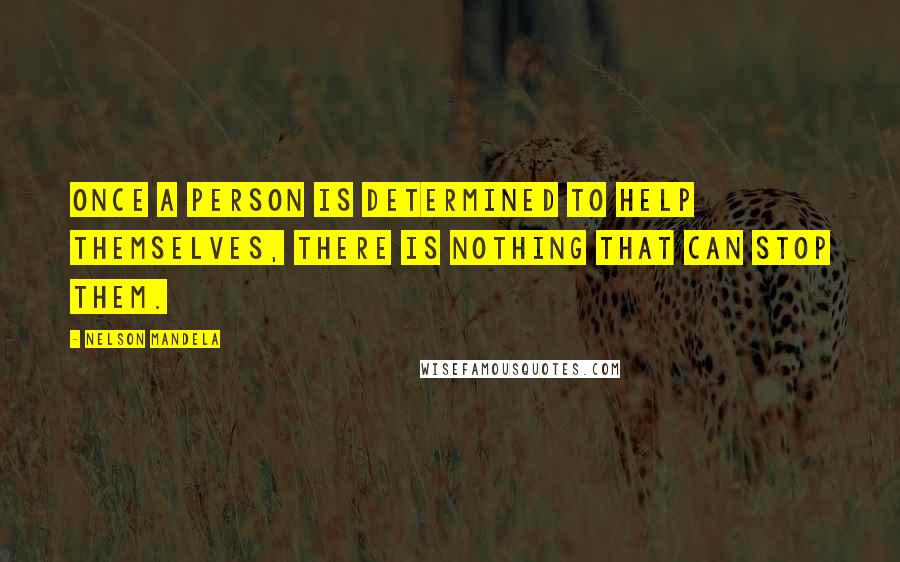 Nelson Mandela Quotes: Once a person is determined to help themselves, there is nothing that can stop them.