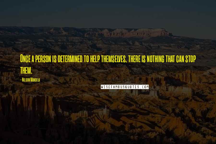 Nelson Mandela Quotes: Once a person is determined to help themselves, there is nothing that can stop them.