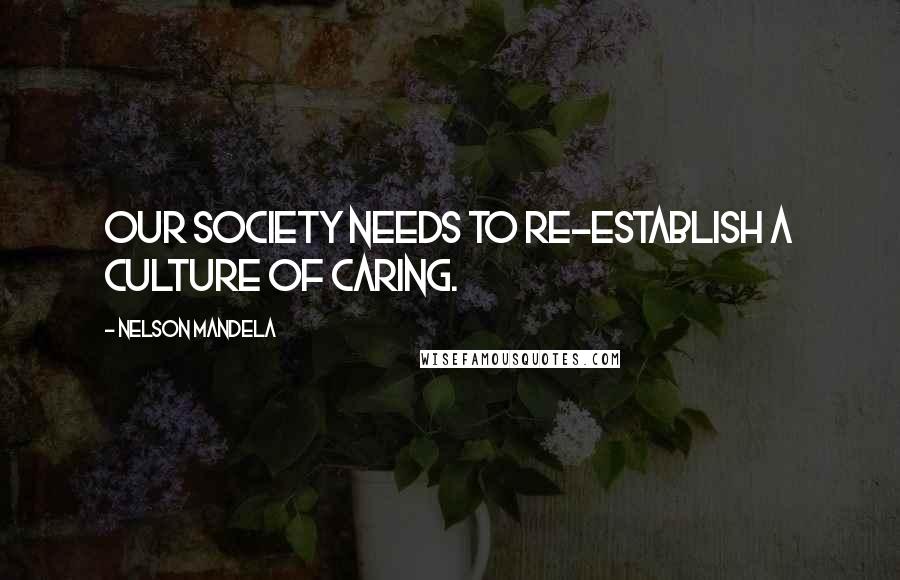 Nelson Mandela Quotes: Our society needs to re-establish a culture of caring.