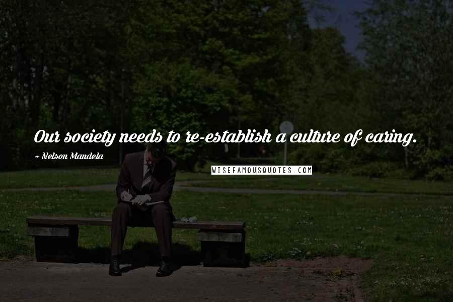Nelson Mandela Quotes: Our society needs to re-establish a culture of caring.