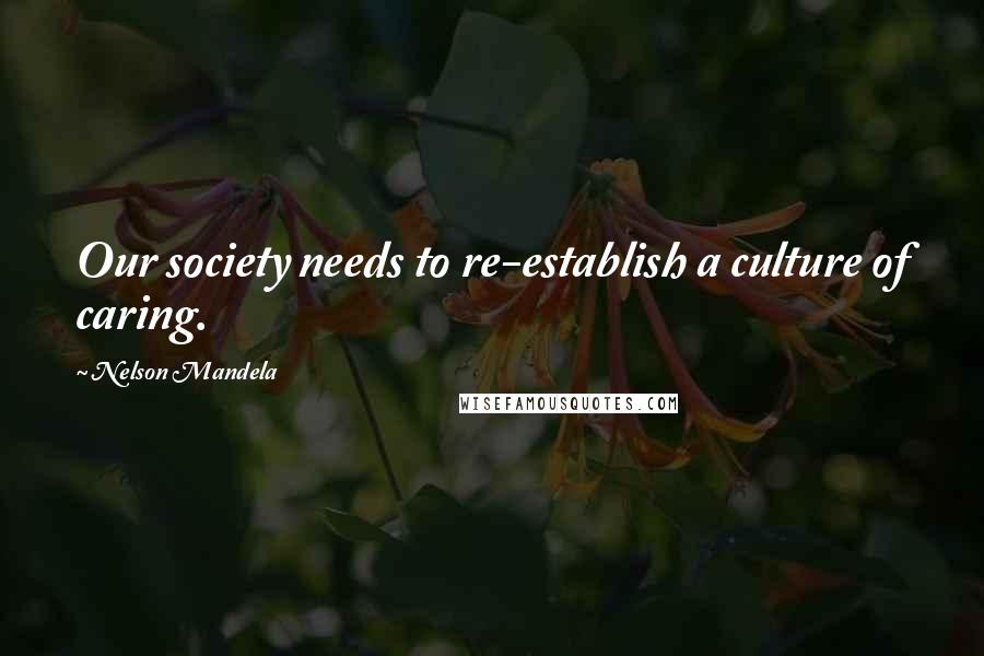 Nelson Mandela Quotes: Our society needs to re-establish a culture of caring.