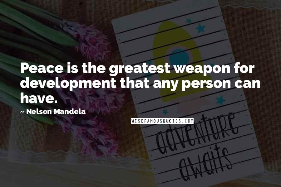 Nelson Mandela Quotes: Peace is the greatest weapon for development that any person can have.