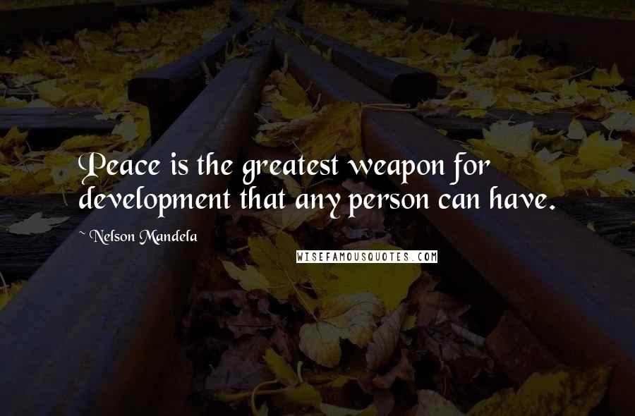 Nelson Mandela Quotes: Peace is the greatest weapon for development that any person can have.