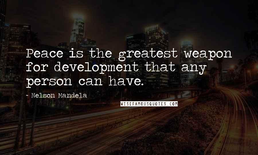 Nelson Mandela Quotes: Peace is the greatest weapon for development that any person can have.