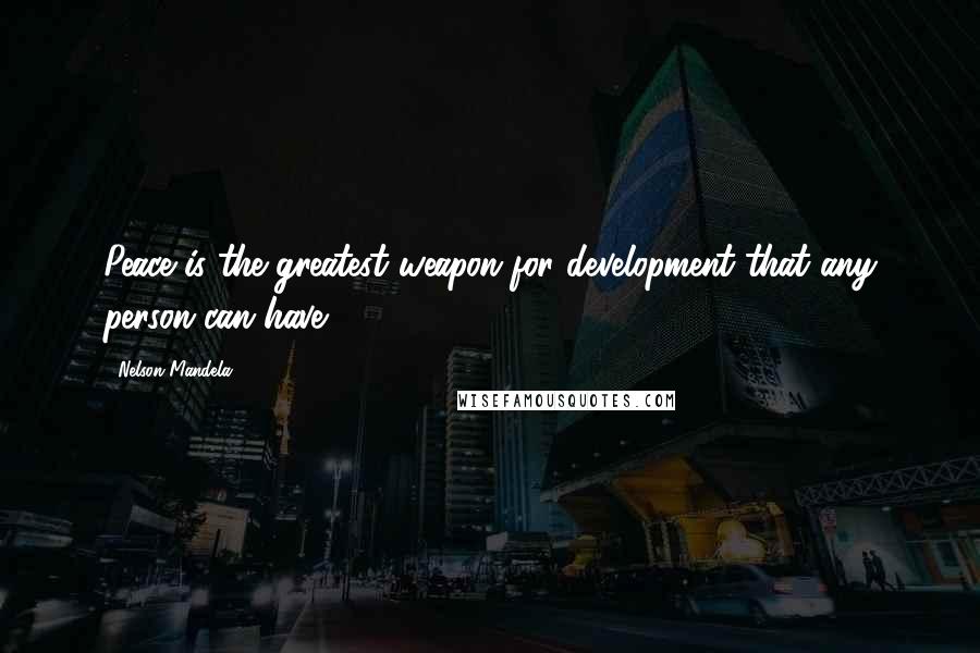 Nelson Mandela Quotes: Peace is the greatest weapon for development that any person can have.