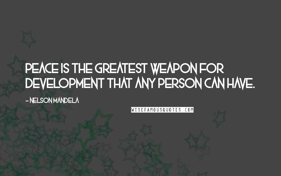 Nelson Mandela Quotes: Peace is the greatest weapon for development that any person can have.