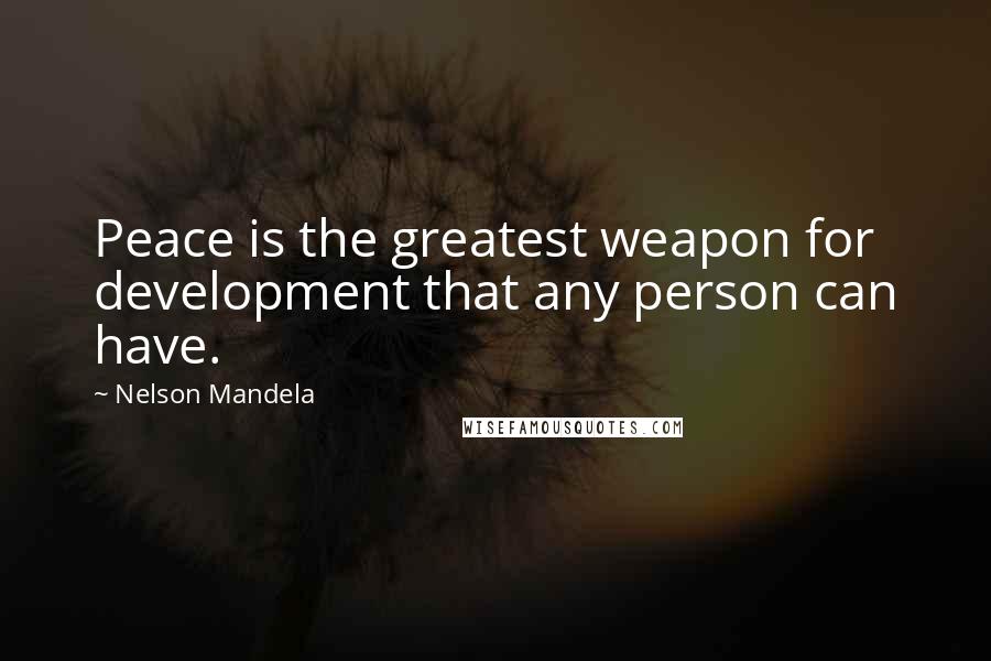 Nelson Mandela Quotes: Peace is the greatest weapon for development that any person can have.