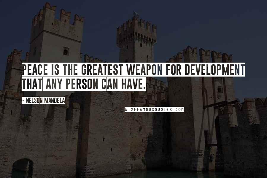 Nelson Mandela Quotes: Peace is the greatest weapon for development that any person can have.