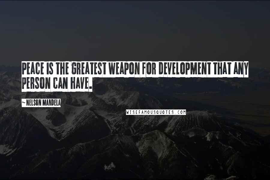 Nelson Mandela Quotes: Peace is the greatest weapon for development that any person can have.