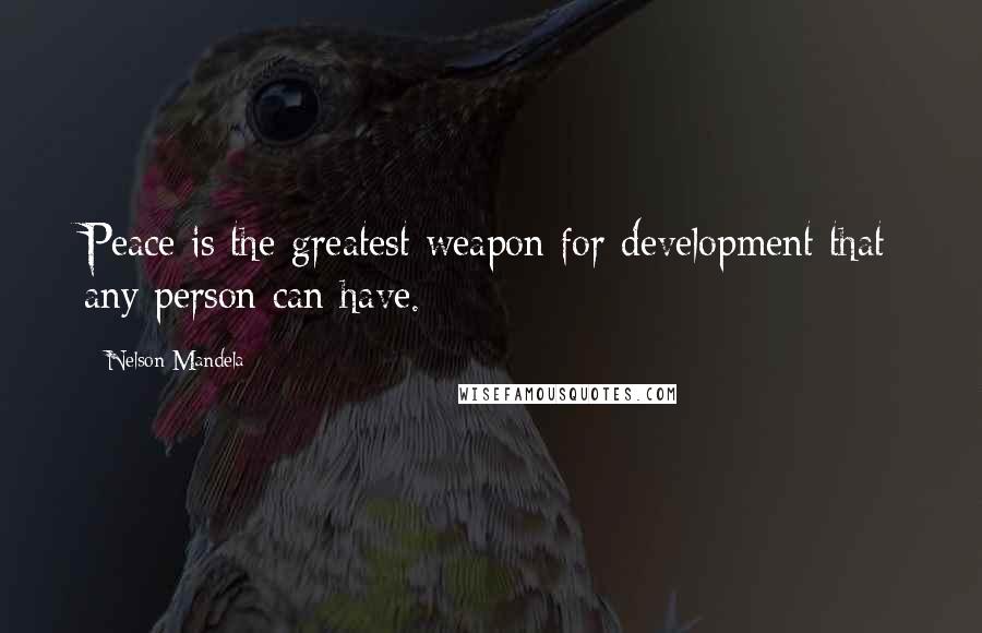 Nelson Mandela Quotes: Peace is the greatest weapon for development that any person can have.