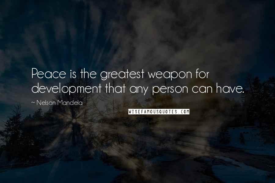 Nelson Mandela Quotes: Peace is the greatest weapon for development that any person can have.