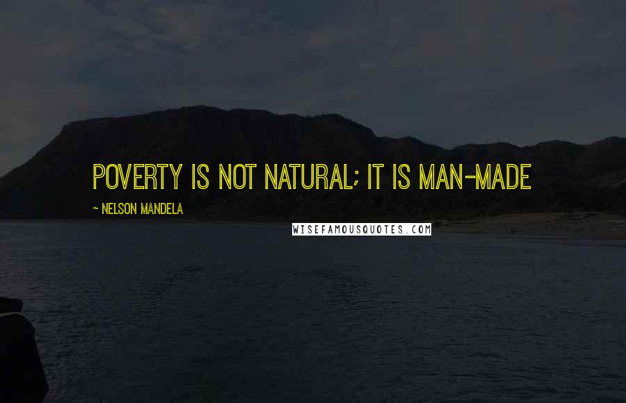 Nelson Mandela Quotes: Poverty is not natural; it is man-made