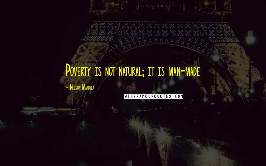 Nelson Mandela Quotes: Poverty is not natural; it is man-made