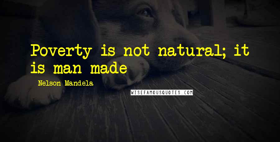 Nelson Mandela Quotes: Poverty is not natural; it is man-made