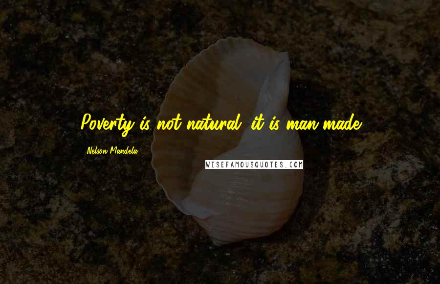 Nelson Mandela Quotes: Poverty is not natural; it is man-made