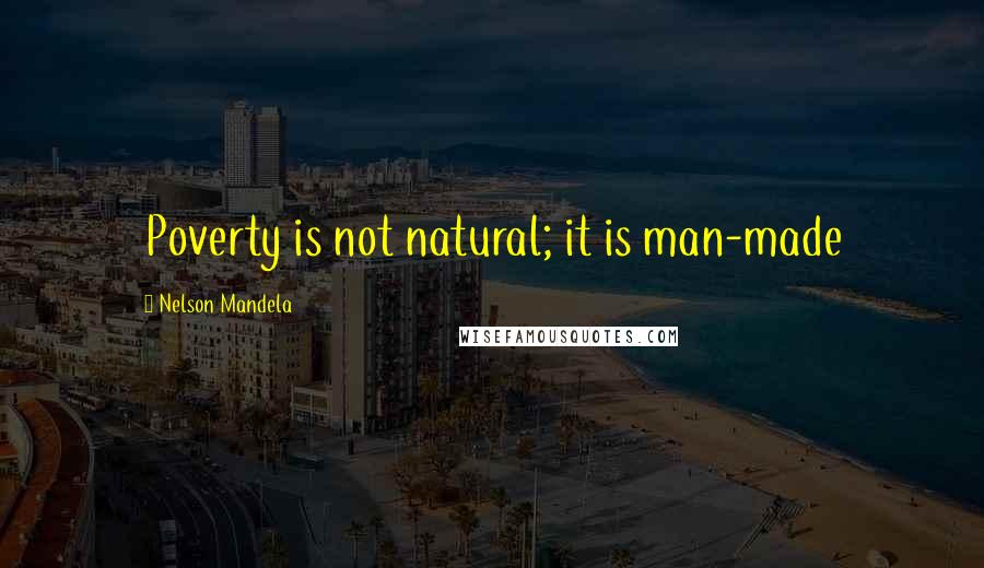 Nelson Mandela Quotes: Poverty is not natural; it is man-made