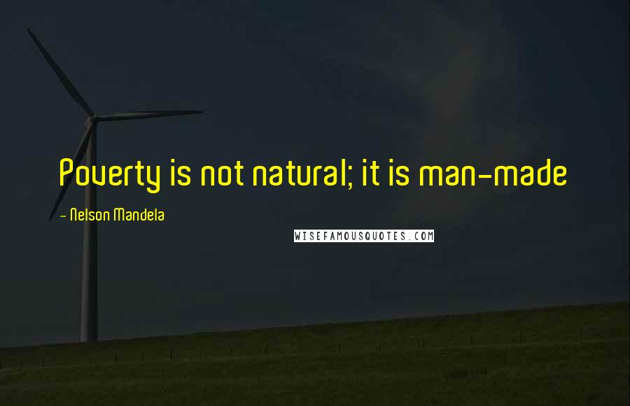 Nelson Mandela Quotes: Poverty is not natural; it is man-made