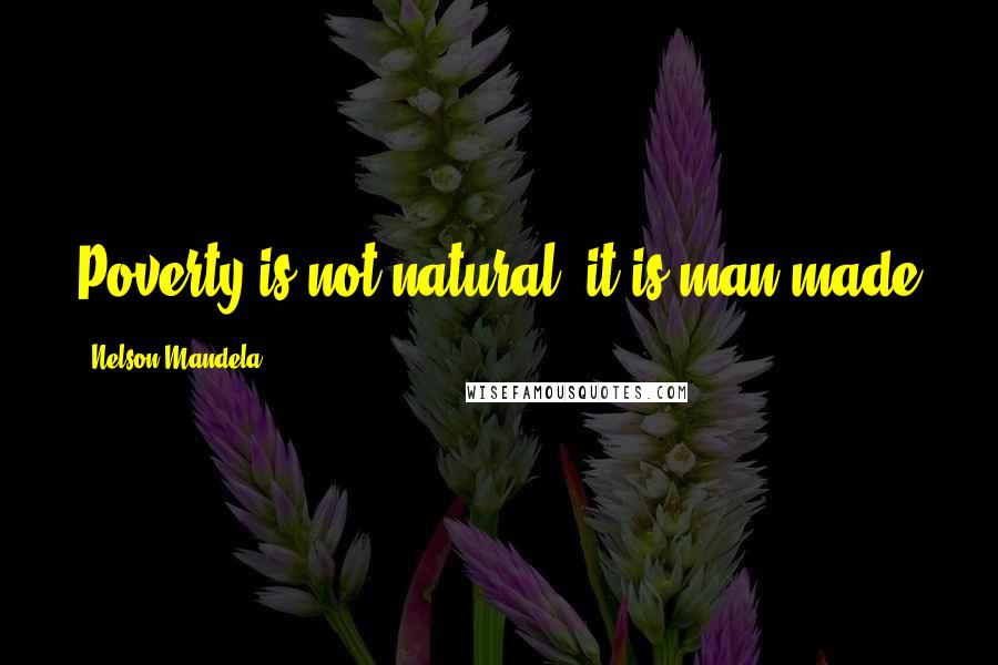 Nelson Mandela Quotes: Poverty is not natural; it is man-made