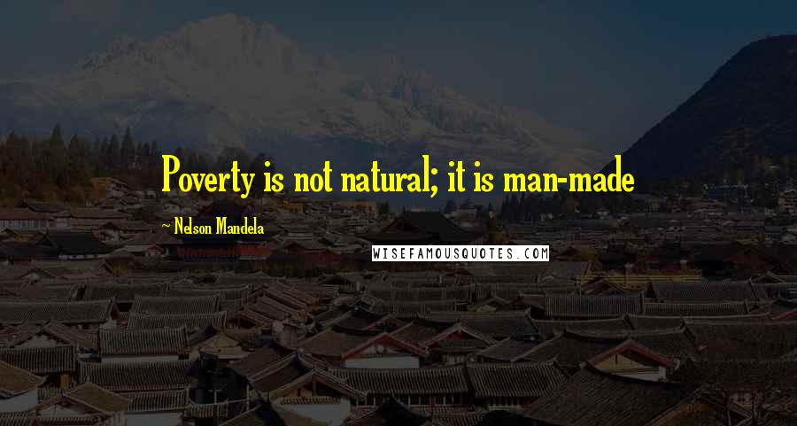 Nelson Mandela Quotes: Poverty is not natural; it is man-made