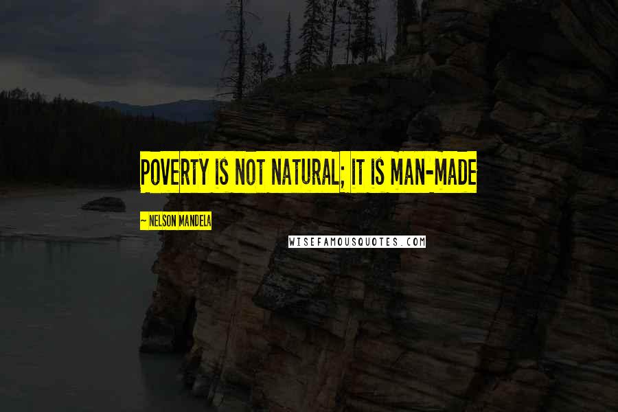 Nelson Mandela Quotes: Poverty is not natural; it is man-made