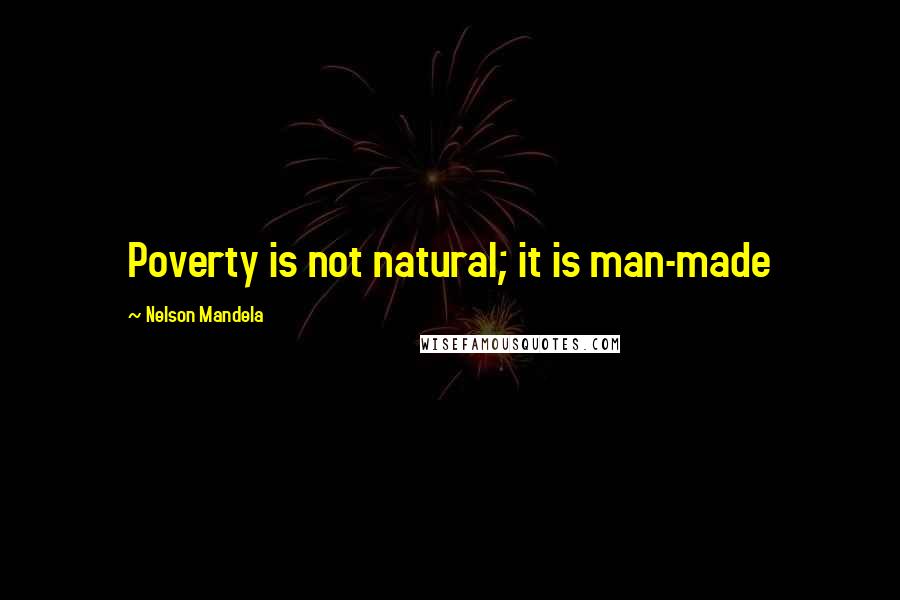 Nelson Mandela Quotes: Poverty is not natural; it is man-made