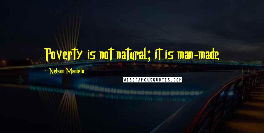 Nelson Mandela Quotes: Poverty is not natural; it is man-made